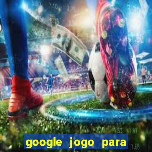 google jogo para ganhar dinheiro